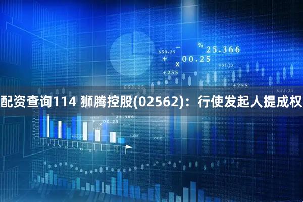 配资查询114 狮腾控股(02562)：行使发起人提成权